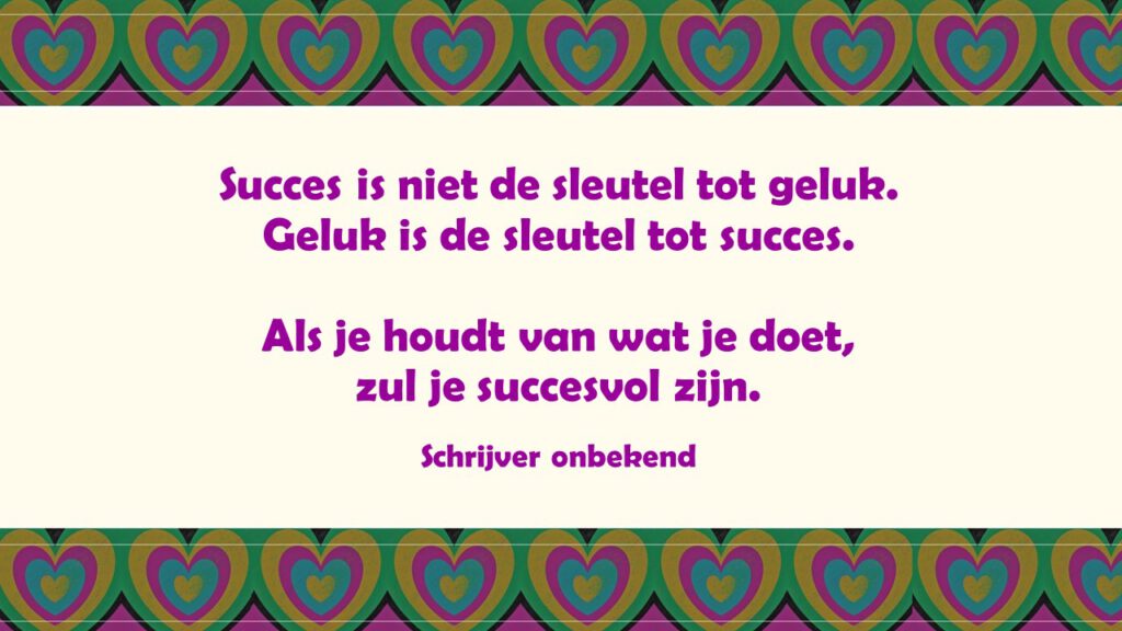 Tekst: Succes is niet de sleutel tot succes.
Als je houd van wat je doet, zul je succesvol zijn.